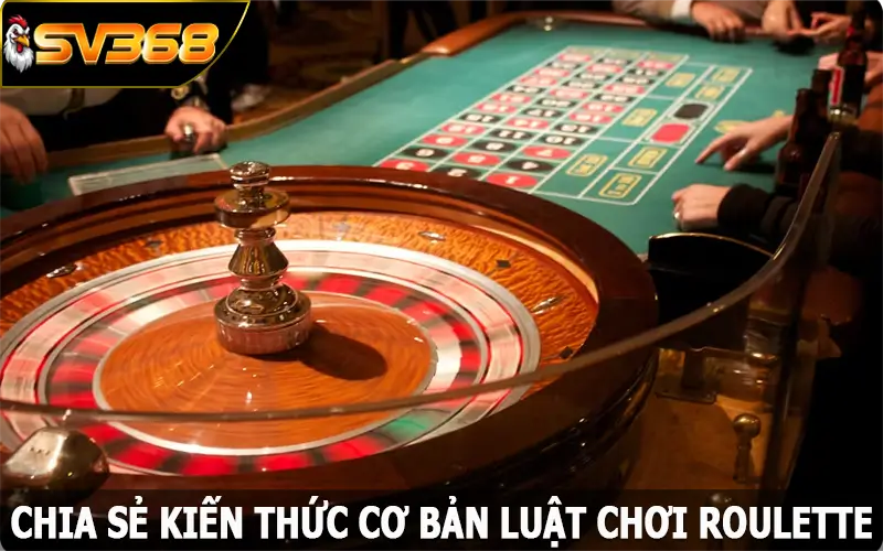 Chia sẻ kiến thức cơ bản luật chơi Roulette