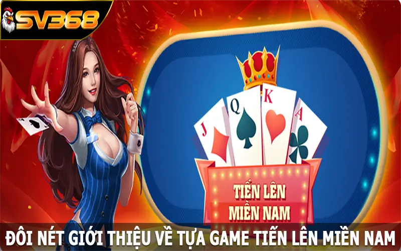 Đôi nét giới thiệu về tựa game tiến lên miền Nam tại SV368