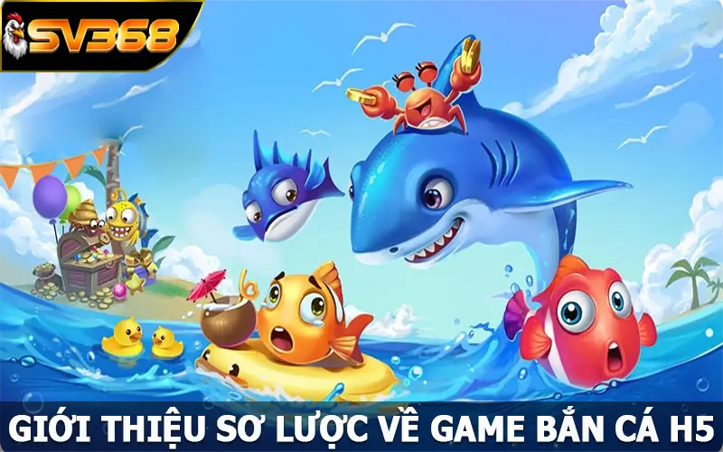 Giới thiệu sơ lược về game bắn cá H5 đầy thử thách