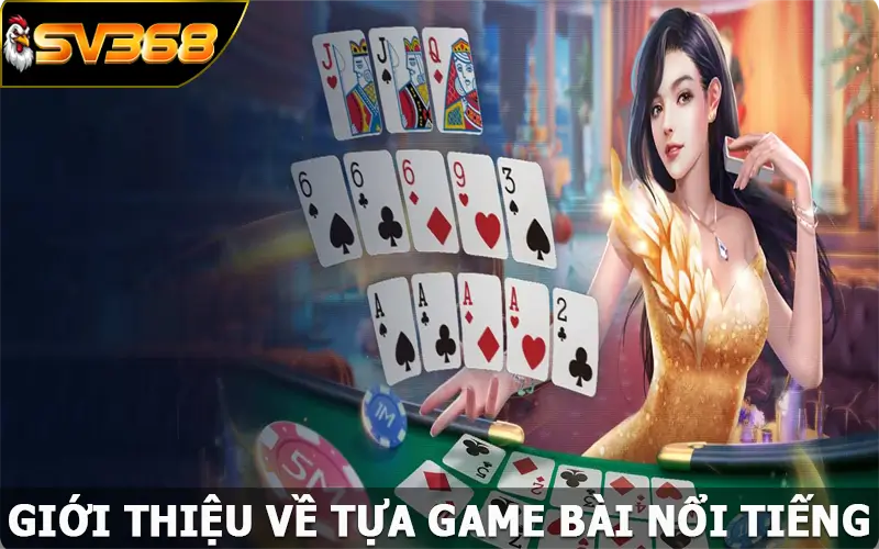 Giới thiệu về tựa game bài nổi tiếng ở SV368