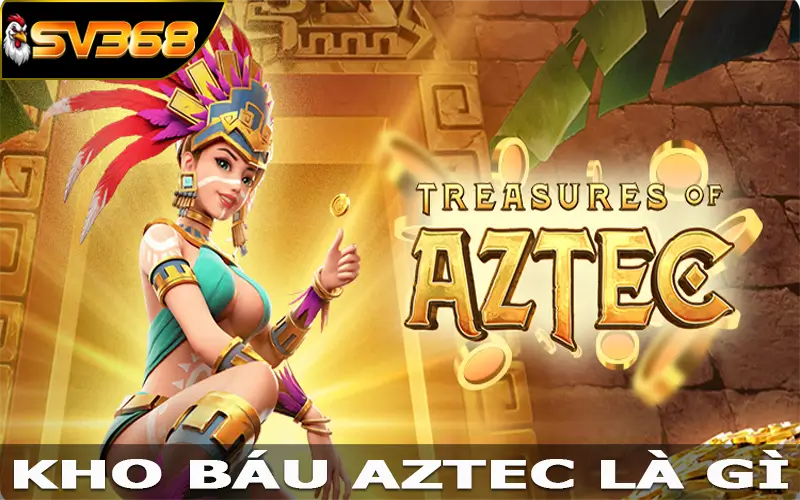 Kho báu AZTEC là gì?