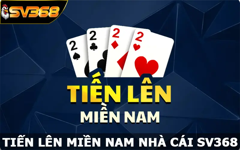 Tiến Lên Miền Nam – Game Bài Đổi Thưởng Cực Hấp Dẫn Tại SV368