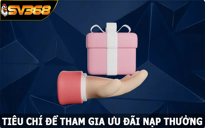 Tiêu chí để tham gia ưu đãi nạp thưởng