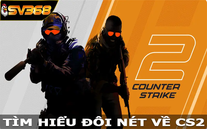 Tìm hiểu đôi nét về CS2 tại sảnh Esports SV368