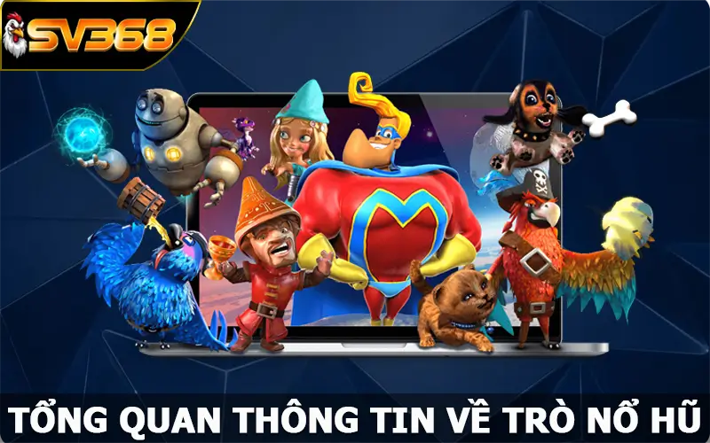 Tổng quan thông tin về trò nổ hũ SV368