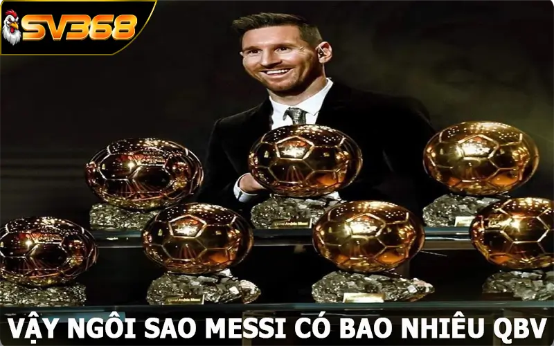 Vậy ngôi sao Messi có bao nhiêu QBV?