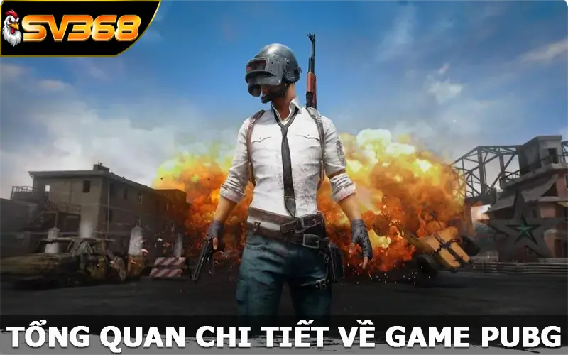 Tổng quan chi tiết về game PUBG tại SV368